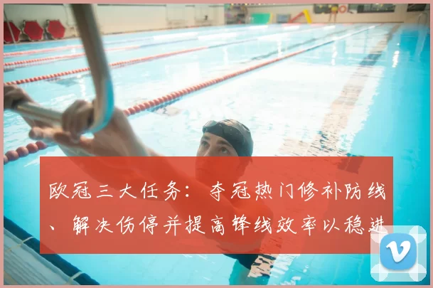 欧冠三大任务：夺冠热门修补防线、解决伤停并提高锋线效率以稳进淘汰赛