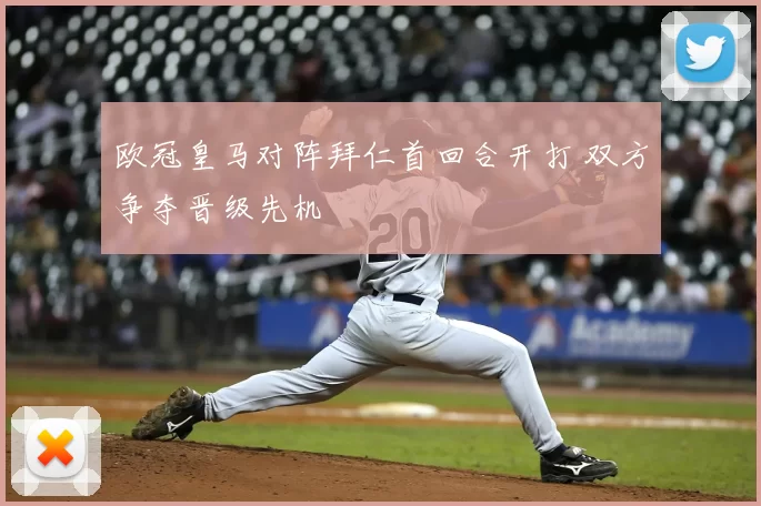 欧冠皇马对阵拜仁首回合开打 双方争夺晋级先机